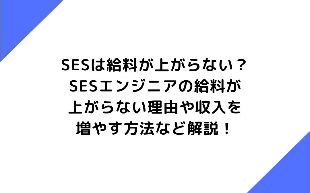 SESは給料が上がらない？SESエンジニアの給料が上がらない理由や収入を増やす方法など解説！